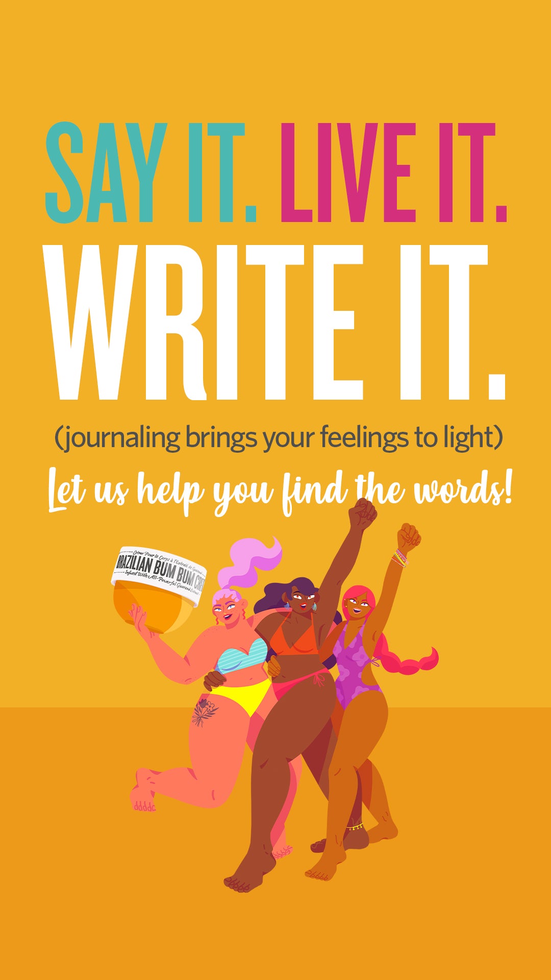 SAY IT. LIVE IT. WRITE IT. (Journaling brings your feelings to light) Let us help you find the words!