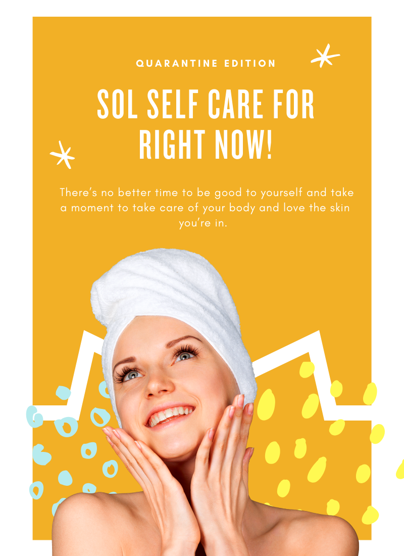 QUARANTINE EDITION, SOL Self Care for Right Now! There's no better time to be good to yourself and take a moment to take care of your body and love the skin you're in.