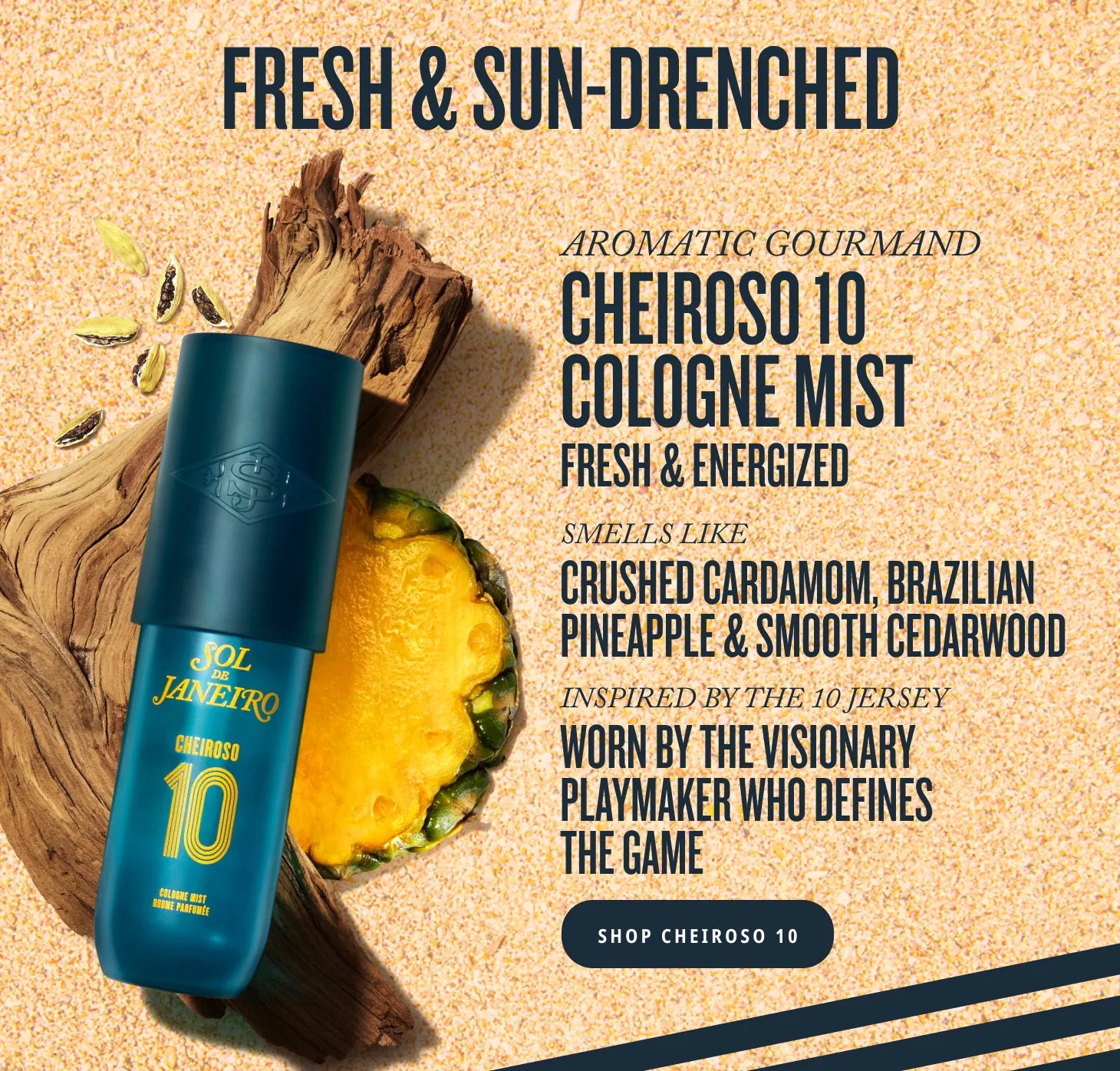 Cheiroso 10 Cologne Mist with driftwood and pineapple, described as an Aromatic Gourmand smelling of crushed cardamom, Brazilian pineapple, and smooth cedarwood, inspired by the 10 jersey., worn by the visionary playmaker who defines the game. | shop Cheiroso 10 Cheiroso 10 Cologne Mist with driftwood and pineapple, described as an Aromatic Gourmand smelling of crushed cardamom, Brazilian pineapple, and smooth cedarwood, inspired by the 10 jersey., worn by the visionary playmaker who defines the game. | shop Cheiroso 10