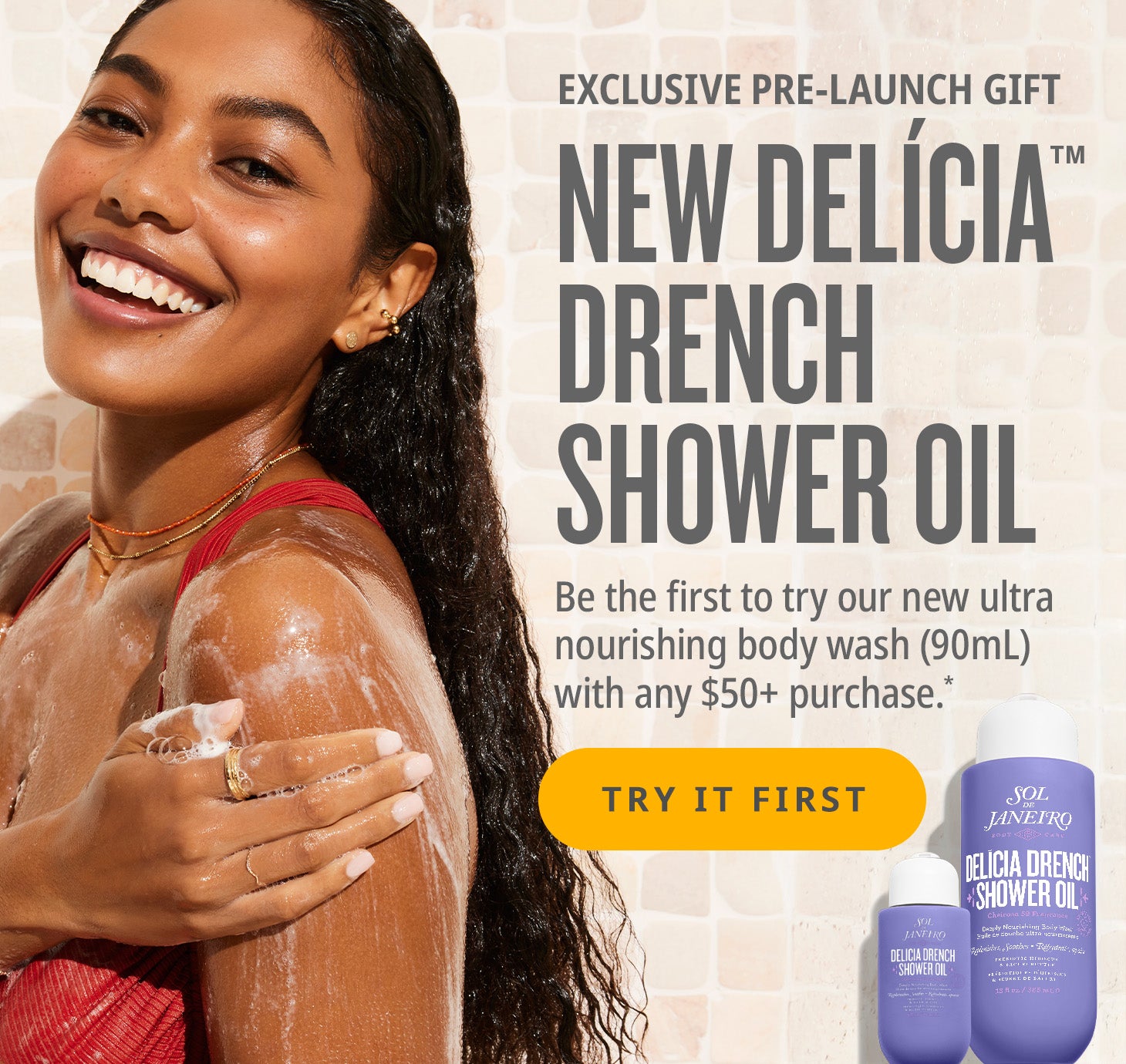 Exclusive pre-launch gift new delicia drench shower oil - be the first to try our new ultra nourishing body wash (90ml) with any $50+ purchase.* try it first