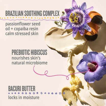 Brazilian soothing complex: passionflower seed oil + copaiba resin calm stressed skin. Prebiotic hibiscus nourishes skin&