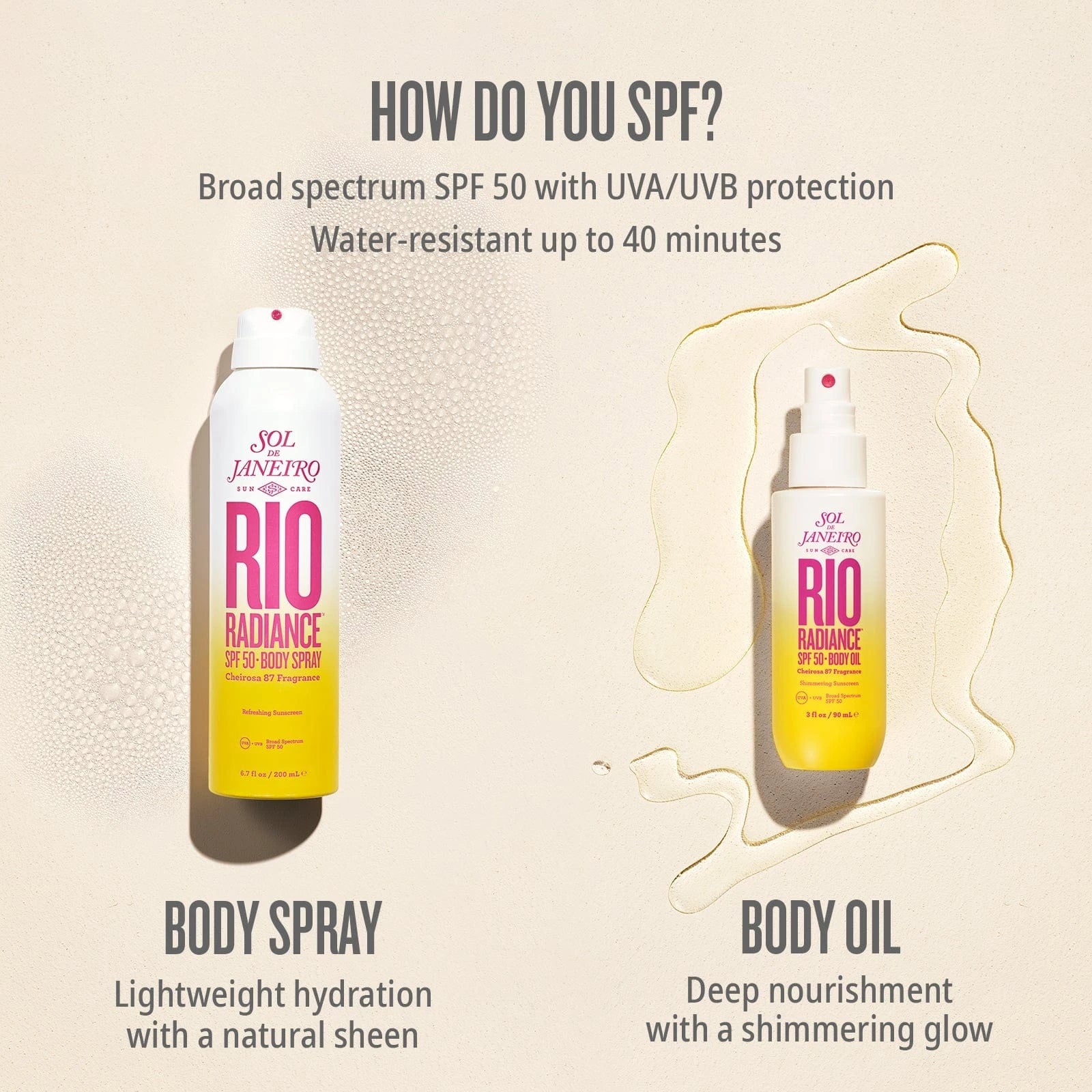 How do you SPF? Broad spectrum SPF 50 with UVA/UBV protection. Water-resistant up to 40 minutes. 
Sol de Janeiro SPF 50 Body Spray - Lightweight hydration with a natural sheen
Sol de Janeiro SPF 50 Body Oil - Deep nourishment with a shimmering glow